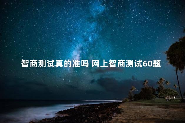 智商测试真的准吗 网上智商测试60题可信吗